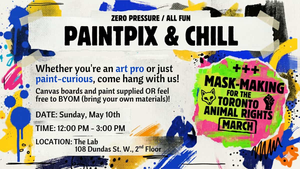 Colorful poster promoting PaintPix & Chill and mask-making event supporting Toronto Animal Rights March, featuring vibrant paint splashes and animal rights themes.